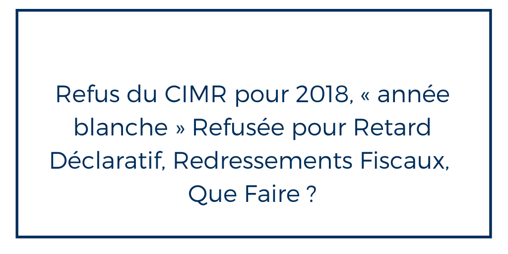 Refus du CIMR pour 2018  année blanche  Refusée pour Retard Déclaratif Redressements Fiscaux Que Faire